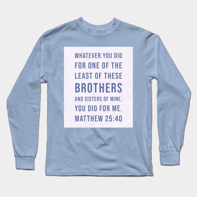 7Sparrows Matthew 25:40 Least of us Long Sleeve T-Shirt by SevenSparrows